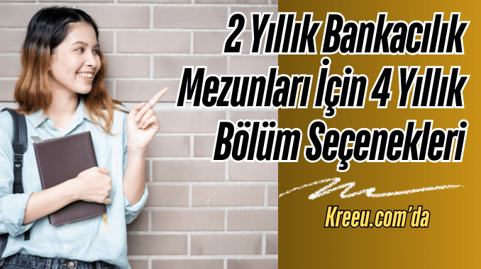 2 Yıllık Bankacılık Mezunları İçin 4 Yıllık Bölüm Seçenekleri